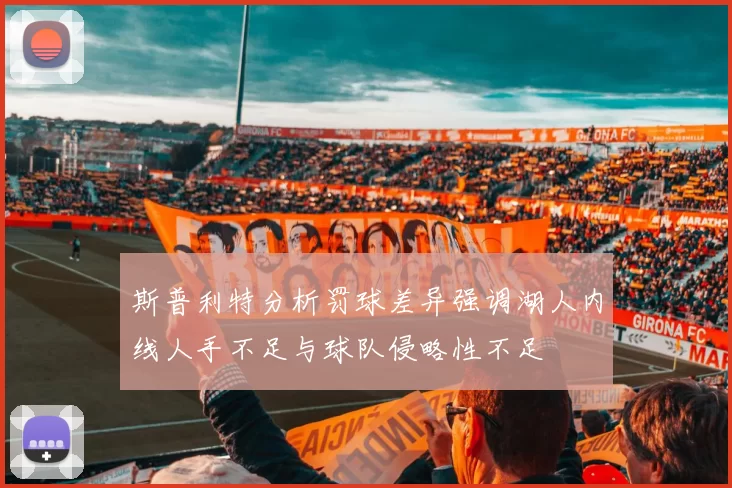 斯普利特分析罚球差异强调湖人内线人手不足与球队侵略性不足