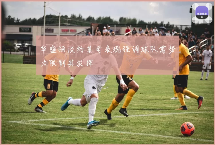 华盛顿谈约基奇表现强调球队需努力限制其发挥